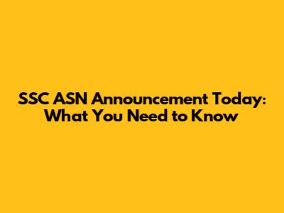 SSC ASN Announcement Today: What You Need to Know