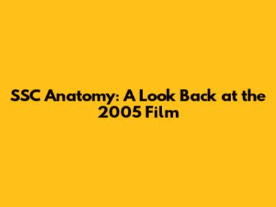 SSC Anatomy: A Look Back at the 2005 Film