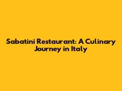 Sabatini Restaurant: A Culinary Journey in Italy