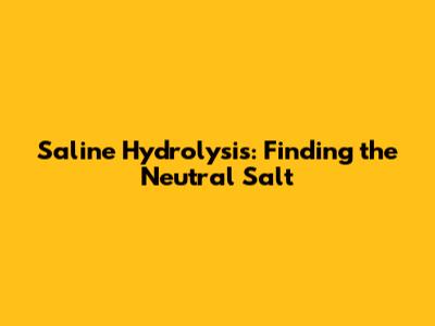 Saline Hydrolysis: Finding the Neutral Salt