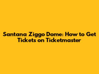 Santana Ziggo Dome: How to Get Tickets on Ticketmaster