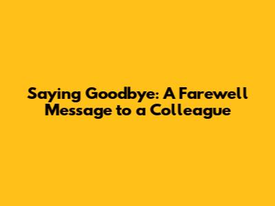 Saying Goodbye: A Farewell Message to a Colleague