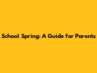 School Spring: A Guide for Parents