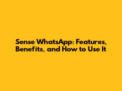 Sense WhatsApp: Features, Benefits, and How to Use It