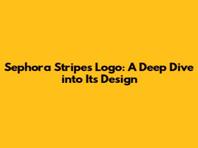Sephora Stripes Logo: A Deep Dive into Its Design