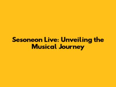 Sesoneon Live: Unveiling the Musical Journey