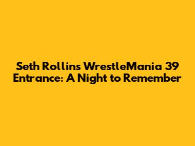 Seth Rollins' WrestleMania 39 Entrance: A Night to Remember