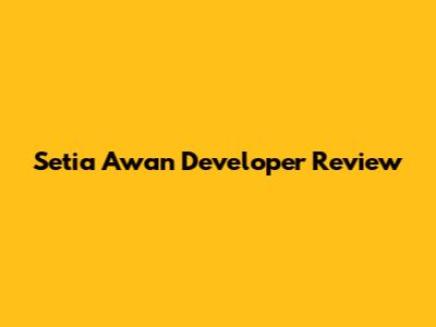 Setia Awan Developer Review