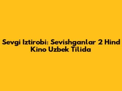 Sevgi Iztirobi: Sevishganlar 2 Hind Kino Uzbek Tilida
