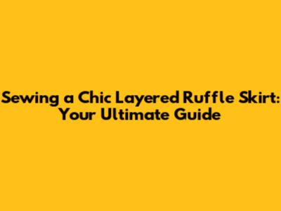Sewing a Chic Layered Ruffle Skirt: Your Ultimate Guide