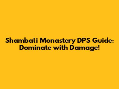Shambali Monastery DPS Guide: Dominate with Damage!