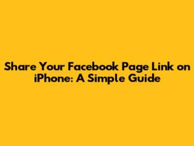 Share Your Facebook Page Link on iPhone: A Simple Guide