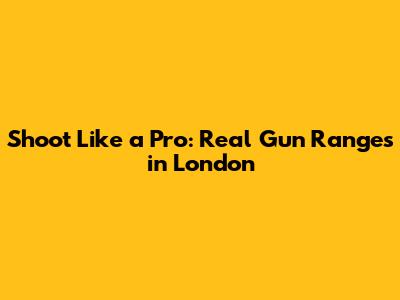 Shoot Like a Pro: Real Gun Ranges in London