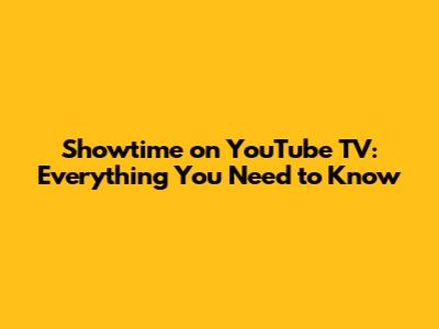 Showtime on YouTube TV: Everything You Need to Know