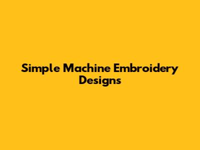Simple Machine Embroidery Designs