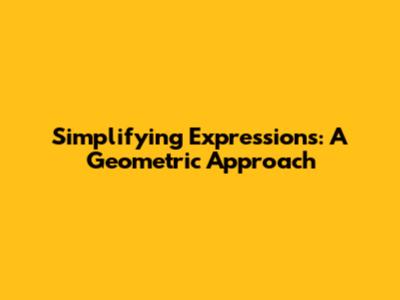 Simplifying Expressions: A Geometric Approach