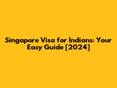 Singapore Visa for Indians: Your Easy Guide [2024]