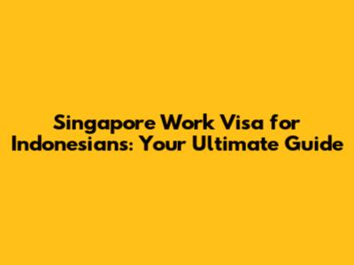 Singapore Work Visa for Indonesians: Your Ultimate Guide