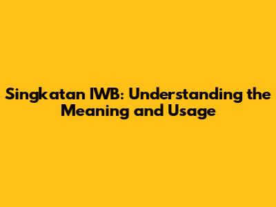 Singkatan IWB: Understanding the Meaning and Usage
