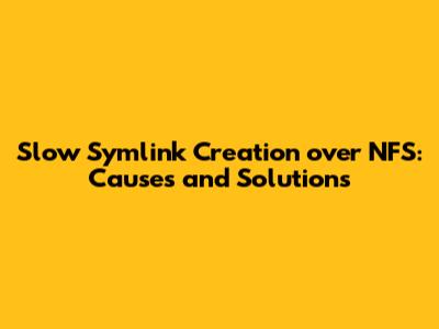 Slow Symlink Creation over NFS: Causes and Solutions