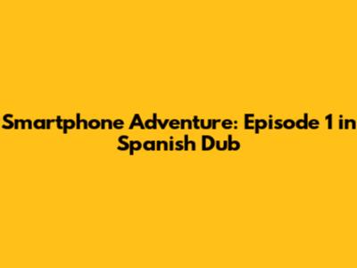 Smartphone Adventure: Episode 1 in Spanish Dub