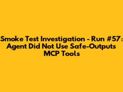 Smoke Test Investigation - Run #57: Agent Did Not Use Safe-Outputs MCP Tools