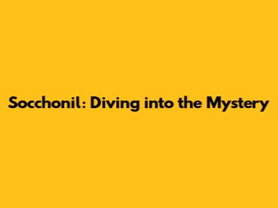 Socchonil: Diving into the Mystery