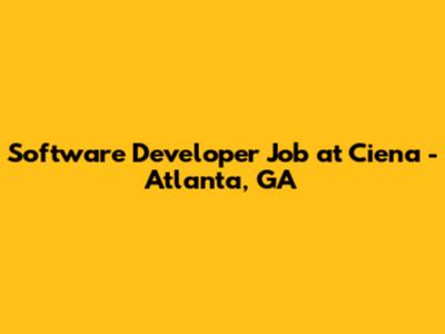 Software Developer Job at Ciena - Atlanta, GA