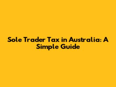 Sole Trader Tax in Australia: A Simple Guide