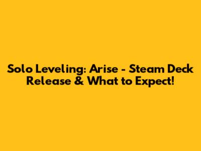 Solo Leveling: Arise - Steam Deck Release & What to Expect!