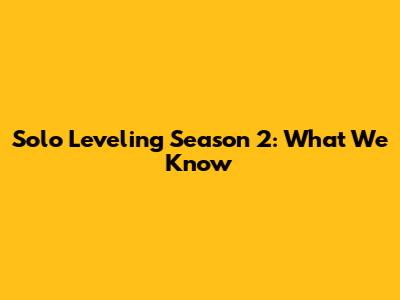 Solo Leveling Season 2: What We Know