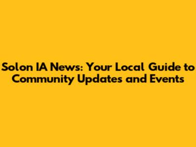 Solon IA News: Your Local Guide to Community Updates and Events