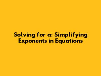 Solving for 'a': Simplifying Exponents in Equations