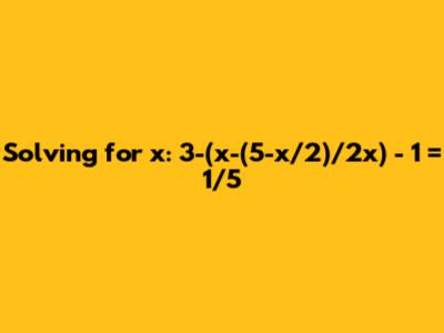 Solving for x: 3-(x-(5-x/2)/2x) - 1 = 1/5