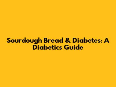 Sourdough Bread & Diabetes: A Diabetic's Guide