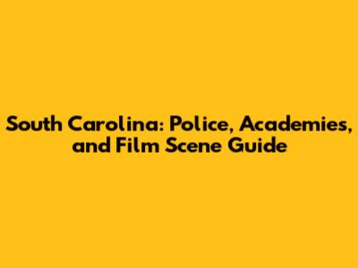 South Carolina: Police, Academies, and Film Scene Guide