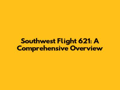Southwest Flight 621: A Comprehensive Overview