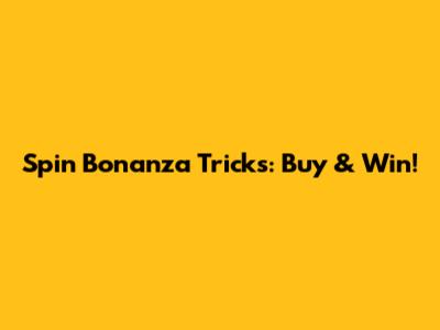Spin Bonanza Tricks: Buy & Win!