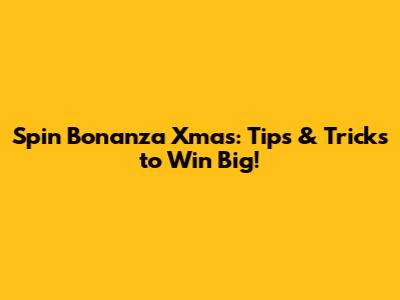 Spin Bonanza Xmas: Tips & Tricks to Win Big!