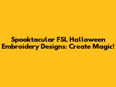 Spooktacular FSL Halloween Embroidery Designs: Create Magic!