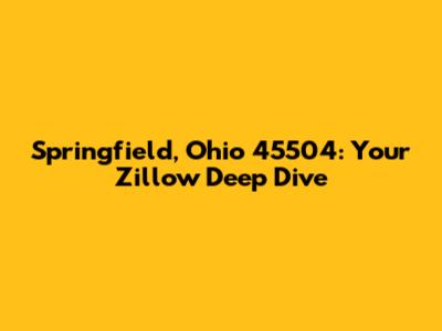 Springfield, Ohio 45504: Your Zillow Deep Dive