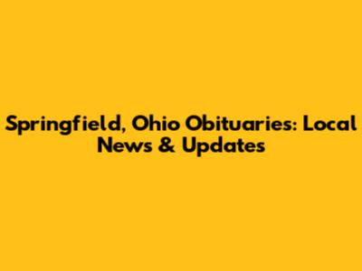 Springfield, Ohio Obituaries: Local News & Updates