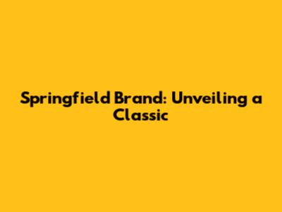 Springfield Brand: Unveiling a Classic