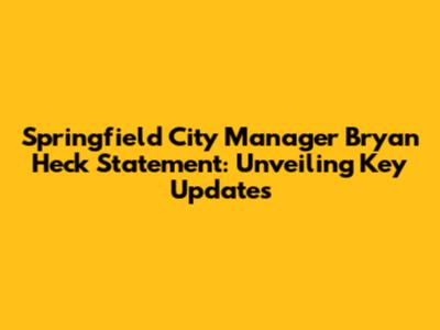 Springfield City Manager Bryan Heck Statement: Unveiling Key Updates