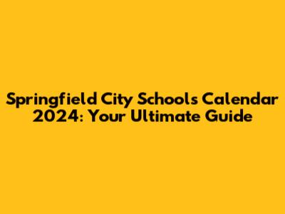 Springfield City Schools Calendar 2024: Your Ultimate Guide