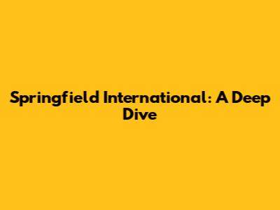 Springfield International: A Deep Dive