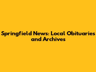 Springfield News: Local Obituaries and Archives