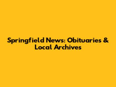 Springfield News: Obituaries & Local Archives