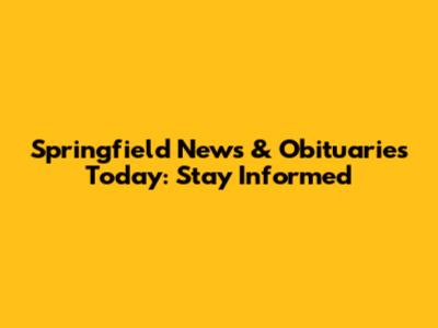 Springfield News & Obituaries Today: Stay Informed