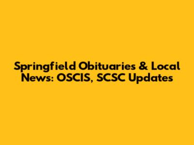 Springfield Obituaries & Local News: OSCIS, SCSC Updates
